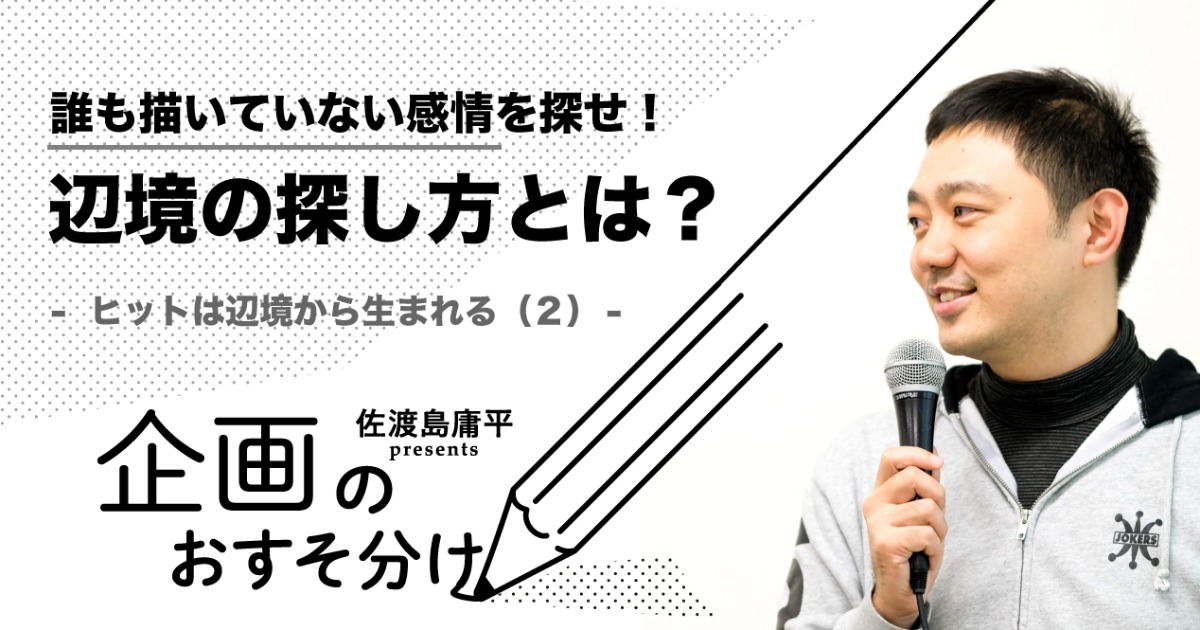 佐渡島 庸平(コルク代表)さんの作品:そこに居る人たちの感情を、誰も描いたことのない場所を探せ!【ヒットは辺境から生まれる(2)】