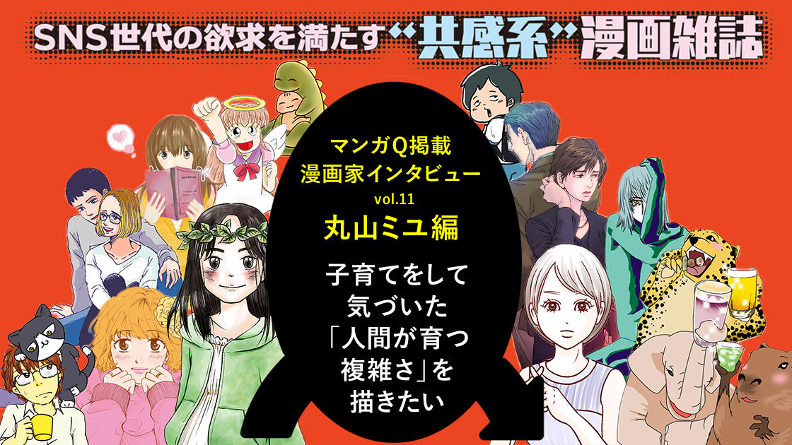 コミチ公式さんの作品:子育てをしているからこそ気づいた、「人間が育つ複雑さ」を描きたい【マンガQ第2号掲載漫画家インタビュー・丸山ミユ編】