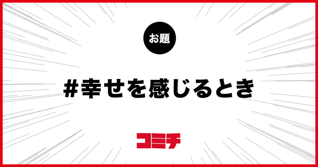 コミチ公式のお題:幸せを感じるとき