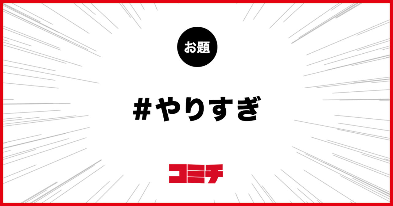コミチ公式のお題:やりすぎ