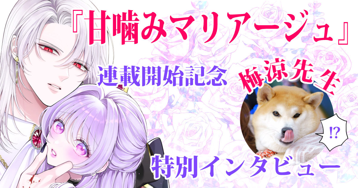 『甘噛みマリアージュ』連載開始記念 梅涼先生 特別インタビュー