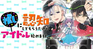 推しに認知してもらうためにアイドル始めました。