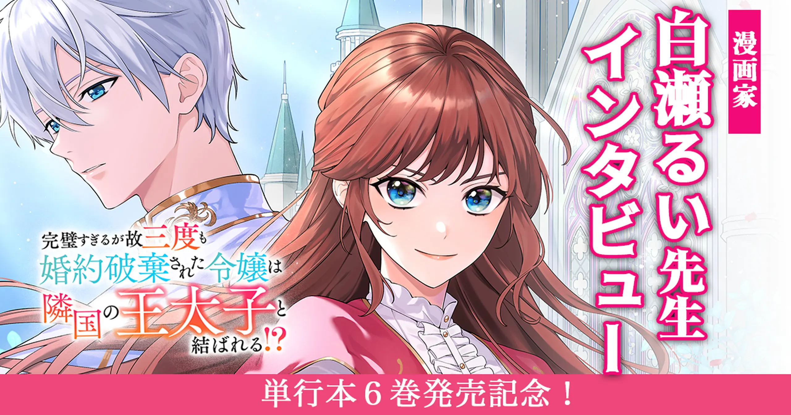 「最強の姉VS最恐の妹。どっちが勝つのか?」1本の読み切りが、6巻続く連載に。『完璧すぎるが故三度も婚約破棄された令嬢は隣国の王太子と結ばれる!?』白瀬先生インタビュー