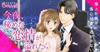 今夜、秘めた恋情が溢れたら～極上社長は傷心秘書を逃がさない～