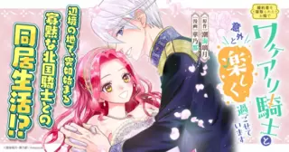 婚約者を寝取られたお陰で、ワケアリ騎士と意外と楽しく過ごせています